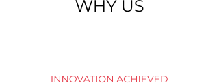 WHY US  INNOVATION ACHIEVED